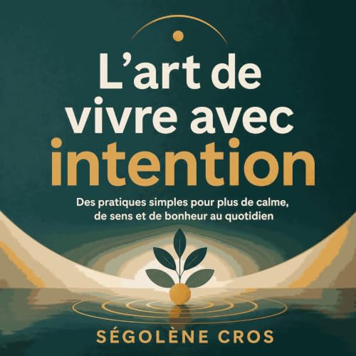L&rsquo;art de vivre avec intention : Des pratiques simples pour plus de calme, de sens et de bonheur au quotidien Titelbild
