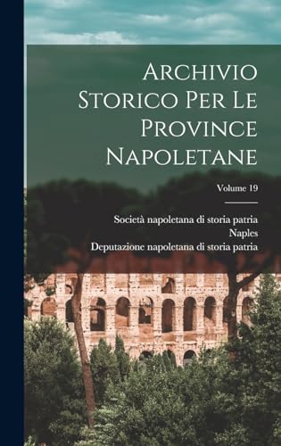 Archivio Storico Per Le Province Napoletane; Volume 19 (Italian Edition)