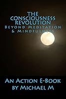 The Consciousness Revolution: Beyond Meditation & Mindfulness 1515394867 Book Cover
