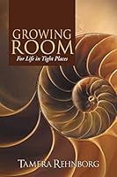 Growing Room: For Life in Tight Places 1490885293 Book Cover