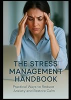 The Stress Management Handbook: Master Daily Calm with Proven Techniques, Emotional Resilience, and Mindful Living B0F61TY42M Book Cover