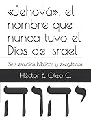 «Jehová», el nombre que nunca tuvo el Dios de Israel: Seis estudios bíblicos y exegéticos 1973224518 Book Cover