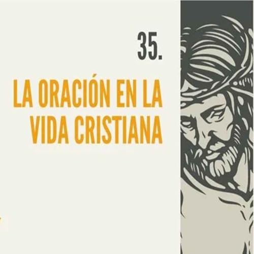 35.- La oraci&oacute;n en la vida cristiana