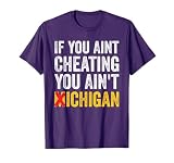 If You Ain't Cheating You Ain't Michigan T-Shirt