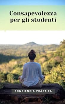 Consapevolezza per gli studenti: Mindfulness e meditazione per aiutarti a studiare