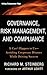 Governance, Risk Management, and Compliance: It Can't Happen to Us--Avoiding Corporate Disaster While Driving Success
