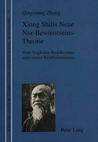 Xiong Shilis Neue Nur-Bewusstseins-Theorie: 15 (Schweizer Asiatische Studien / Etudes Asiatique Suisse)