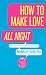 How to Make Love All Night: And Drive a Woman Wild! (And Drive a Woman Wild : Male Multiple Orgasm and Other Secrets for Prolonged Lovemaking)