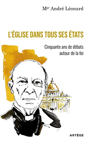 L'Eglise dans tous ses états : Cinquante ans de débats autour de la foi eBook : Léonard, Monseigneur André: Amazon.fr: Boutique Kindle