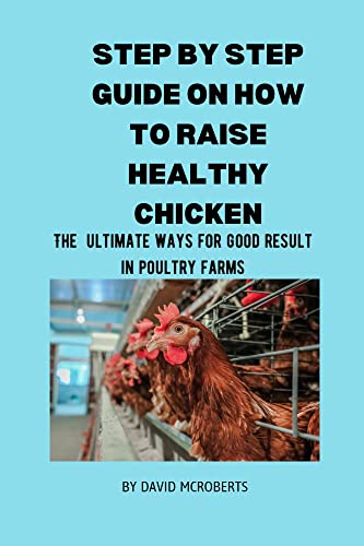  Step by step guide on how to raise healthy chicken: The ultimate ways for good results in poultry farms. (English Edition)