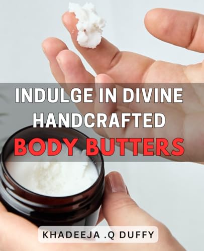 Indulge in Divine Handcrafted Body Butters: Luxuriate in Natural Body
