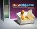 Bent Objects: The Secret Life of Everyday Things