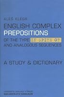 English Complex Prepositions Of The Type In Spite Of & Analogous Sequences: A Study & Dictionary (Czech Edition) 8024603284 Book Cover