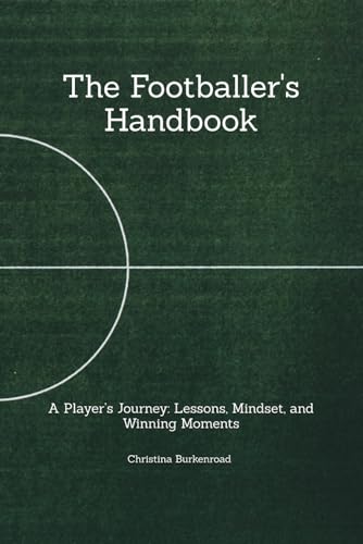 The Footballer's Handbook: A Player’s Journey: Lessons, Mindset, and Winning