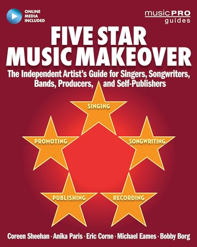 Five Star Music Makeover: The Independent Artist's Guide for Singers, Songwriters, Bands, Producers and Self-Publishers (Music Pro Guides)