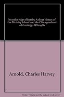Near the edge of battle;: A short history of the Divinity School and the Chicago school of theology, 1866-1966 B0006BSUK0 Book Cover