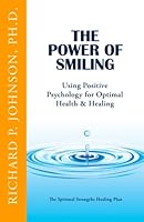 The Power of Smiling: Using Positive Psychology for Optimal Health & Healing 0989513041 Book Cover