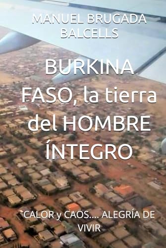 BURKINA FASO, la tierra del HOMBRE ÍNTEGRO: CALOR y CAOS.... ALEGRÍA DE VIVIR (Spanish Edition)