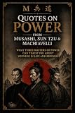 Quotes on Power from Musashi, Sun Tzu & Machiavelli: Timeless Lessons on Strategy, Leadership, Discipline, Conflict, and Decision-Making Explained for ... Strategy for Modern Life) (English Edition)