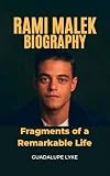 RAMI MALEK BIOGRAPHY : Fragments of a Remarkable Life