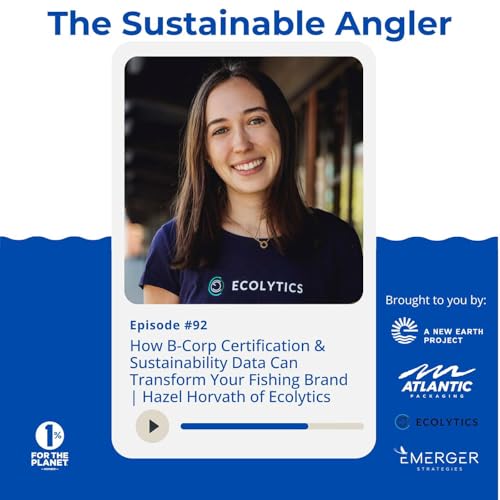 EP 92. How B-Corp Certification & Sustainability Data Can Transform Your Fishing Brand | Hazel Horvath of Ecolytics