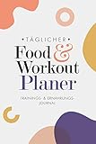 Food & Workout Planer - Täglicher Trainings- und Ernährungs-Journal für Frauen: Mit Fitnesstrainings-Logbuch | Mahlzeiten & Gewicht-Tracker