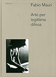  Fabio Mauri. Arte per legittima difesa. Ediz. illustrata