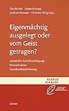 Eigenmächtig ausgelegt oder vom Geist getragen?: Geistliche Schriftauslegung - Versuch einer Standortbestimmung (Sensus Plenior: Studien zur Geistlichen Schriftauslegung)