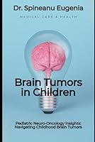 Pediatric Neuro-Oncology Insights: Navigating Childhood Brain Tumors (Medical care and health) B0CWR9L8MK Book Cover