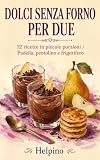 Dolci senza forno per due: 12 ricette in piccole porzioni — Padella, pentolino e frigorife...