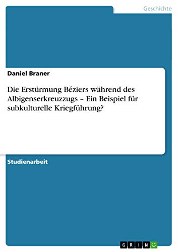 Die Erstürmung Béziers während des Albigenserkreuzzugs - Ein Beispiel für subkulturelle Kriegführung? (German Edition)
