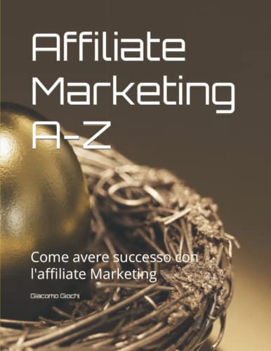 Affiliate Marketing A-Z: Come avere successo con l'affiliate Mark...