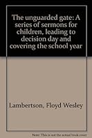 The unguarded gate: A series of sermons for children, leading to decision day and covering the school year B00087KM80 Book Cover