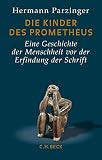 Die Kinder des Prometheus: Eine Geschichte der Menschheit vor der Erfindung der Schrift - Hermann Parzinger 