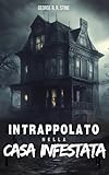 Intrappolato nella casa infestata: Romanzo per ragazzi dagli 8 anni in su – Una storia fantastica tra mistero e avventura – fantasmi, sparizioni, magia, brividi, indagini ed enigmi