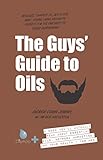 The Guys' Guide to Oils: A Book You'll Actually Read About Essential Oils, Network Marketing, and Your Health- for Men