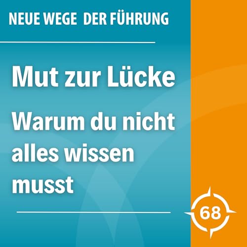 #68 - Mut zur Lücke: Warum Führung nicht heißen muss, alles zu wissen