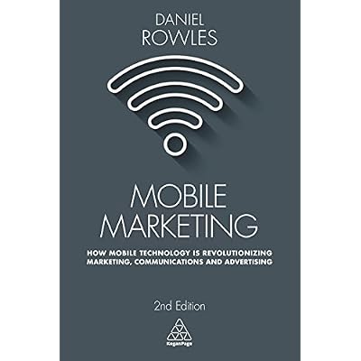 Mobile Marketing: How Mobile Technology is Revolutionizing Marketing, Communications and Advertising