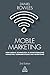 Produktbild Mobile Marketing: How Mobile Technology is Revolutionizing Marketing, Communications and Advertising