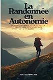  La Randonnée en Autonomie: Le guide ultime pour débuter, progresser et vivre des aventures en totale liberté