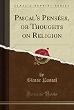  Pascal\'s Pensées, or Thoughts on Religion (Classic Reprint)