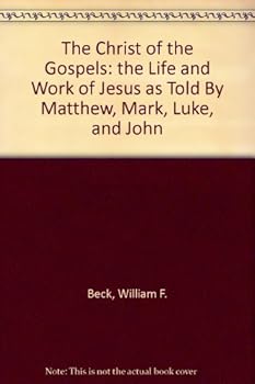 The Christ of the Gospels; the Life and Work of Jesus as Told By Matthew, Mark, Luke, and John, Presented as One Complete Story in the Language of