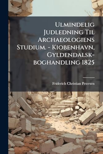 Ulmindelig Judledning Til Archaeologiens Studium. - Kiobenhavn, Gyldendalsk-boghandling 1825