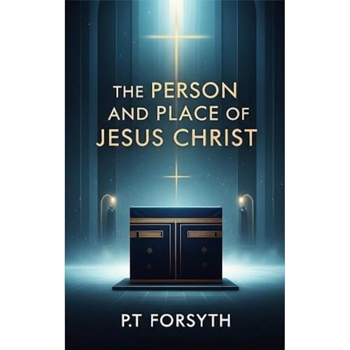 The Person and Place of Jesus Christ by Peter Taylor Forsyth episode artwork