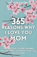 365 Reasons Why I Love You Mom: You Are Loved, You Are Cherished, You Are Special, I Am Proud You Are My Mother Thoughtful Prompts for Every Day of the Year with Space to Write Your Own Reflections 1998186571 Book Cover