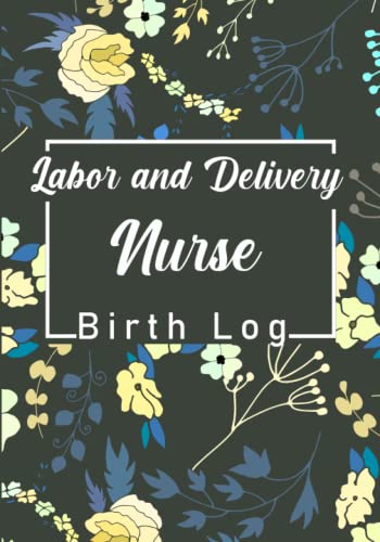 L&D Labor and Delivery Nurse Birth Log: L&D birth log, Midwife Delivery Log Book for Organized Labor Report, Mother Baby Nurse Report, Nursing School Essentials