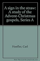 A sign in the straw: A study of the Advent-Christmas gospels, Series A 0895364654 Book Cover
