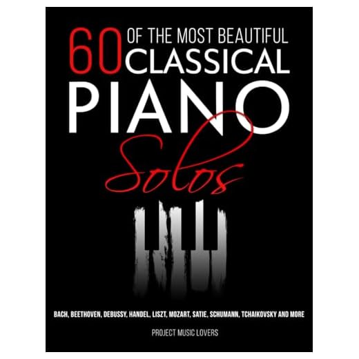 60 Of The Most Beautiful Classical Piano Solos: Bach, Beethoven, Debussy, Handel, Liszt, Mozart, Satie, Schumann, Tchaikovsky and more (Music Masterpieces)
