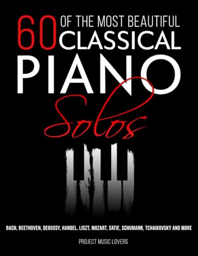 60 Of The Most Beautiful Classical Piano Solos: Bach, Beethoven, Debussy, Handel, Liszt, Mozart, Satie, Schumann, Tchaikovsky and more (Music Masterpieces) image 3