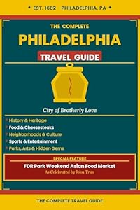 The Complete Philadelphia Travel Guide: City of Brotherly Love — History, Food, Neighborhoods, Sports & the Legendary FDR Park Weekend Asian Food Market